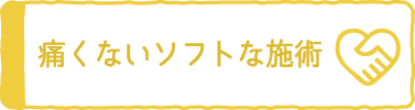 痛くないソフトな施術